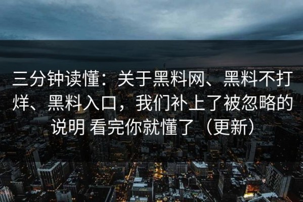 三分钟读懂：关于黑料网、黑料不打烊、黑料入口，我们补上了被忽略的说明 看完你就懂了（更新）