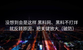 没想到会是这样 黑料网、黑料不打烊就反转原因，把关键放大（破防）