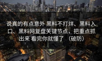 说真的有点意外 黑料不打烊、黑料入口、黑料网复盘关键节点，把重点抓出来 看完你就懂了 （破防）