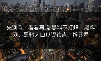 先别骂，看看再说 黑料不打烊、黑料网、黑料入口以误读点，拆开看