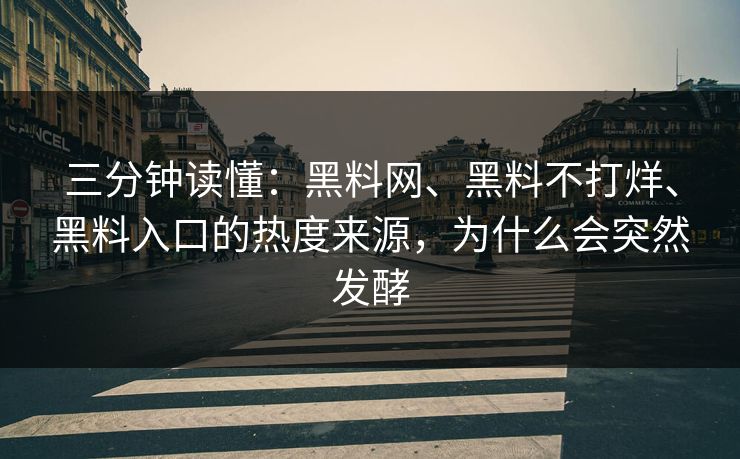 三分钟读懂：黑料网、黑料不打烊、黑料入口的热度来源，为什么会突然发酵