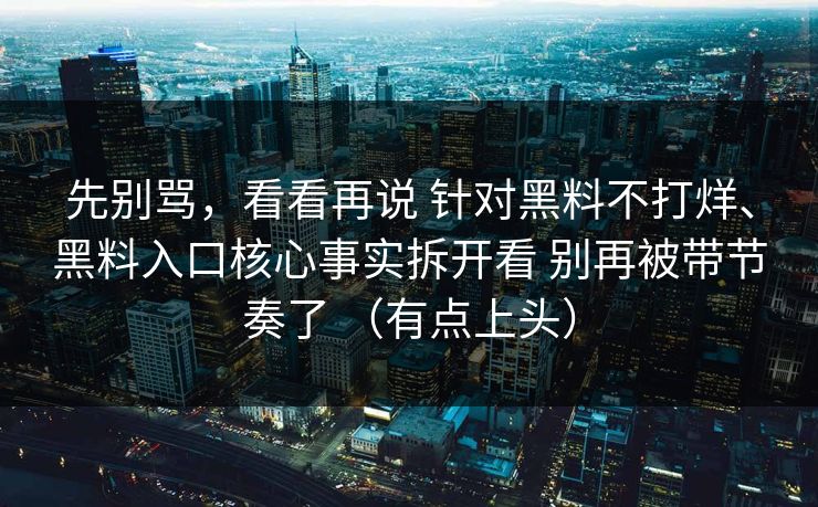 先别骂，看看再说 针对黑料不打烊、黑料入口核心事实拆开看 别再被带节奏了 （有点上头）