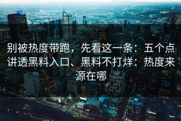 别被热度带跑，先看这一条：五个点讲透黑料入口、黑料不打烊：热度来源在哪