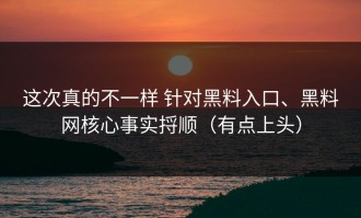 这次真的不一样 针对黑料入口、黑料网核心事实捋顺（有点上头）