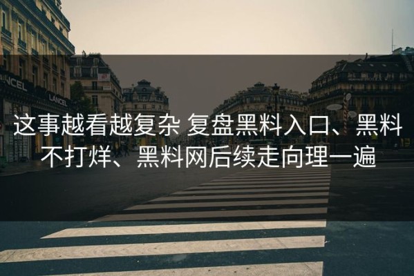 这事越看越复杂 复盘黑料入口、黑料不打烊、黑料网后续走向理一遍