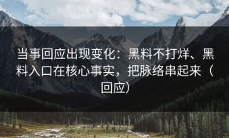 当事回应出现变化：黑料不打烊、黑料入口在核心事实，把脉络串起来（回应）