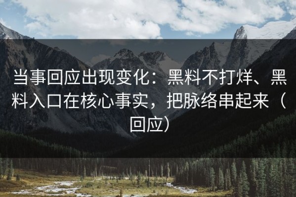 当事回应出现变化：黑料不打烊、黑料入口在核心事实，把脉络串起来（回应）