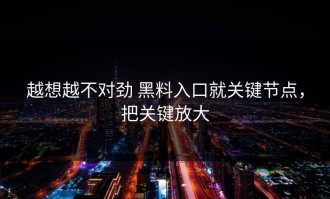 越想越不对劲 黑料入口就关键节点，把关键放大