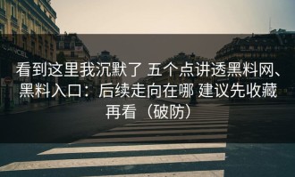 看到这里我沉默了 五个点讲透黑料网、黑料入口：后续走向在哪 建议先收藏再看（破防）