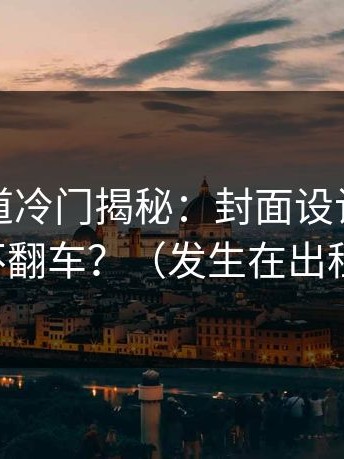 糖心频道冷门揭秘：封面设计怎么做才不翻车？（发生在出租屋）