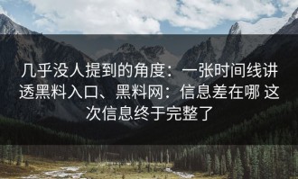 几乎没人提到的角度：一张时间线讲透黑料入口、黑料网：信息差在哪 这次信息终于完整了