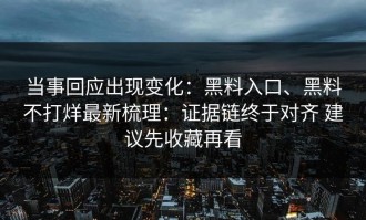 当事回应出现变化：黑料入口、黑料不打烊最新梳理：证据链终于对齐 建议先收藏再看