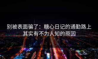 别被表面骗了：糖心日记的通勤路上其实有不为人知的原因