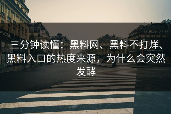 三分钟读懂：黑料网、黑料不打烊、黑料入口的热度来源，为什么会突然发酵