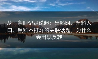 从一条旧记录说起：黑料网、黑料入口、黑料不打烊的关联话题，为什么会出现反转