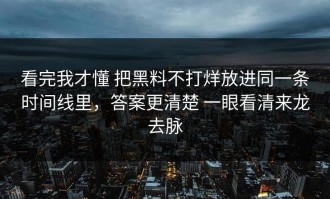 看完我才懂 把黑料不打烊放进同一条时间线里，答案更清楚 一眼看清来龙去脉
