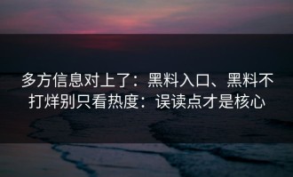 多方信息对上了：黑料入口、黑料不打烊别只看热度：误读点才是核心