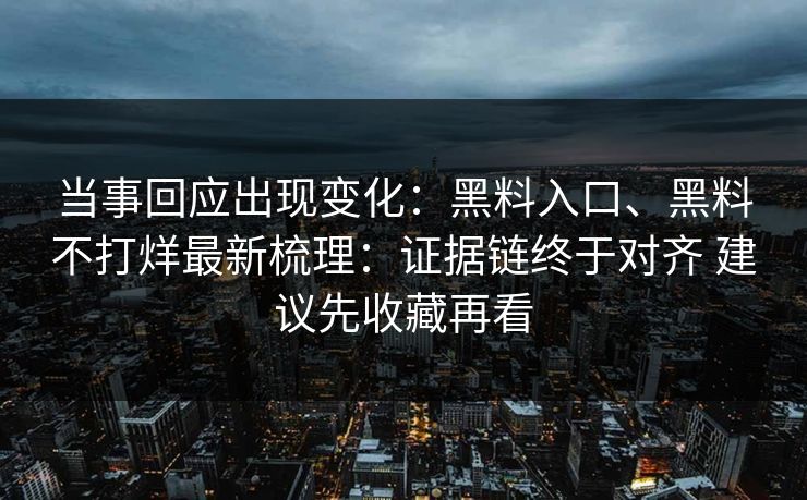 当事回应出现变化：黑料入口、黑料不打烊最新梳理：证据链终于对齐 建议先收藏再看