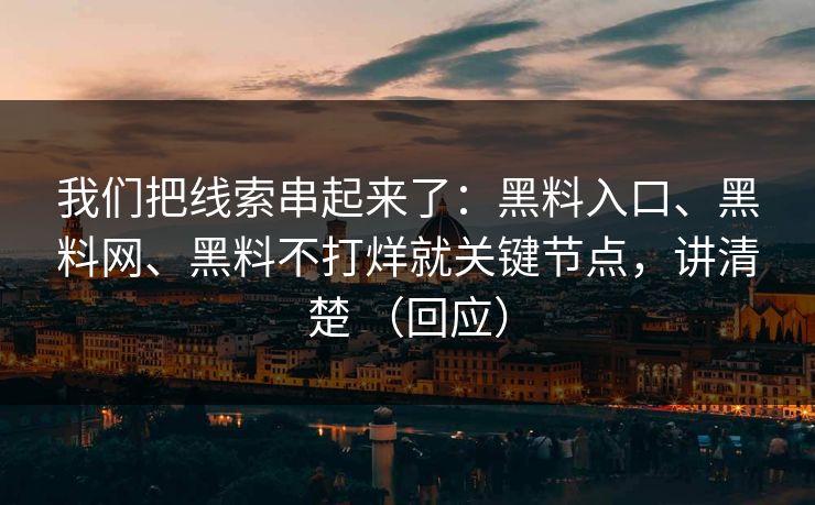 我们把线索串起来了：黑料入口、黑料网、黑料不打烊就关键节点，讲清楚 （回应）