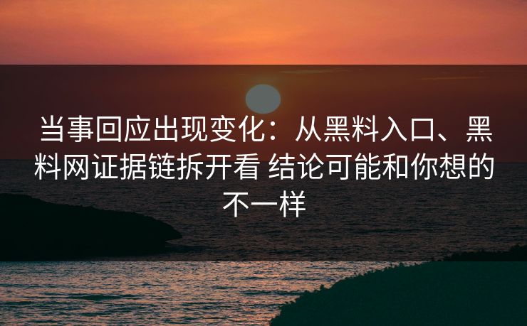 当事回应出现变化：从黑料入口、黑料网证据链拆开看 结论可能和你想的不一样