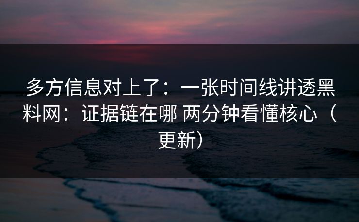 多方信息对上了：一张时间线讲透黑料网：证据链在哪 两分钟看懂核心（更新）